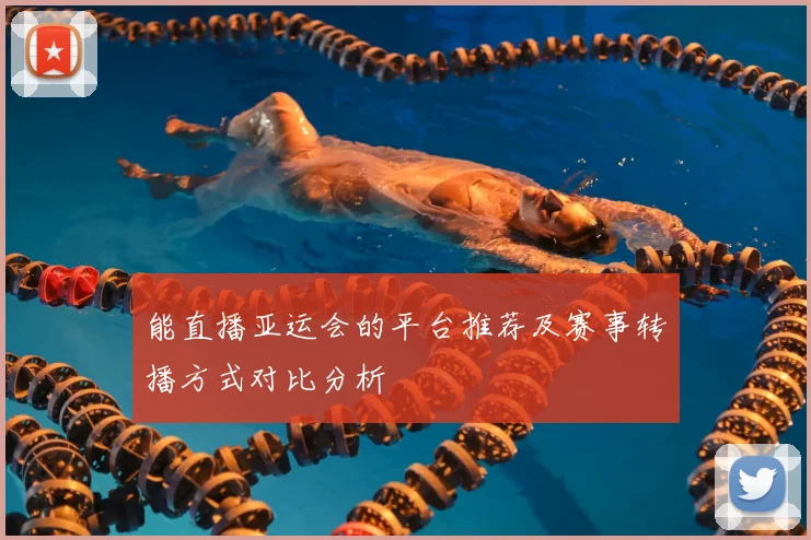 能直播亚运会的平台推荐及赛事转播方式对比分析