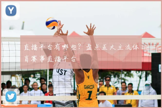 直播平台有哪些？盘点五大主流体育赛事直播平台