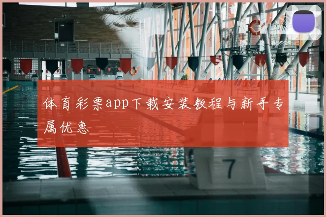 体育彩票app下载安装教程与新手专属优惠