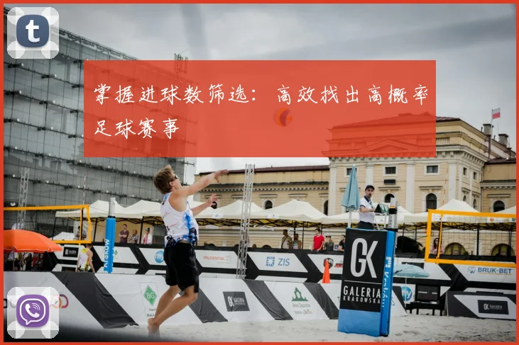 掌握进球数筛选：高效找出高概率足球赛事