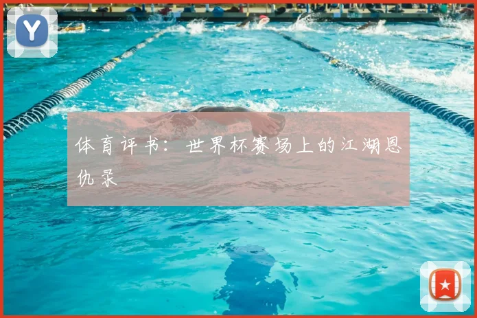 体育评书:世界杯赛场上的江湖恩仇录