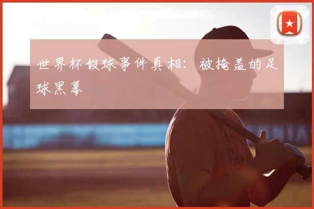 世界杯假球事件真相:被掩盖的足球黑幕